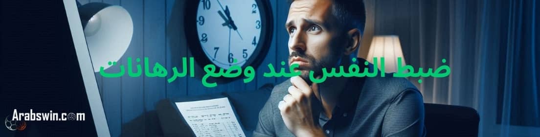 نصائح الرهان: ضبط النفس في المراهنة مع التركيز لتتجنب الأخطاء الشائعة